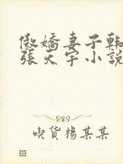 傲娇妻子韩雅芝张天宇小说在线阅读