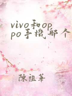 vivo和oppo手机哪个好用