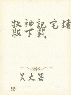 牧神记宅猪精校版下载