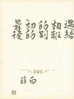 最初的相遇 最后的别离结局