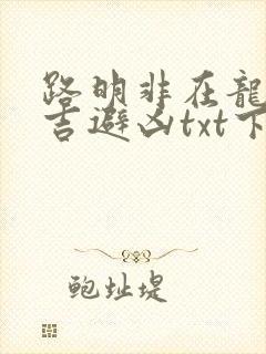 路明非在龙族趋吉避凶txt下载