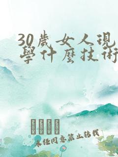 30岁女人现在学什么技术前景好