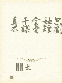 真千金她只谋权不谋爱短剧全集免费观看