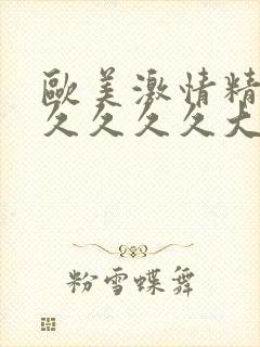 欧美激情精品久久久久久大尺度