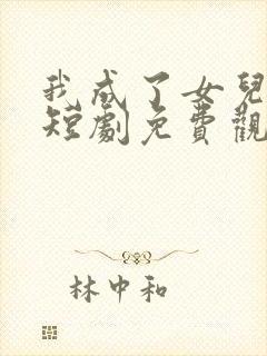 我成了女儿靠山短剧免费观看