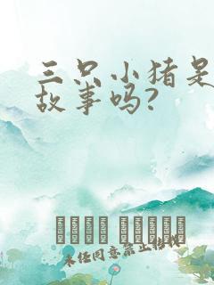 三只小猪是童话故事吗?