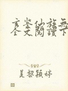 玄鉴仙族无弹窗全文阅读下载