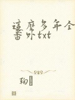 这么多年全文加番外txt