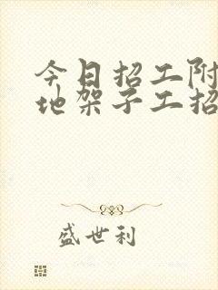 今日招工附近工地架子工招聘