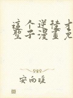 这个逆徒才不是圣子漫画免费阅读在线