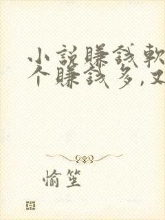 小说赚钱软件哪个赚钱多,又安全