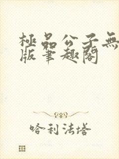 极品公子无删减版笔趣阁
