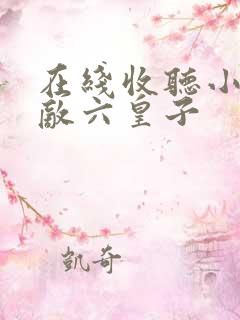 在线收听小说无敌六皇子