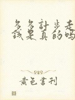 多多计步走路挣钱是真的吗