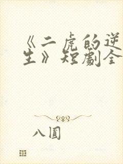 《二虎的逆袭人生》短剧全集免费观