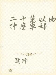 二十万以内车买什么车好