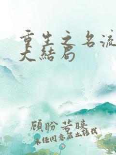 重生之名流巨星大结局