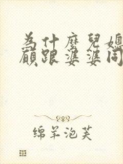 为什么儿媳都不愿跟婆婆同住,婆婆嘴碎