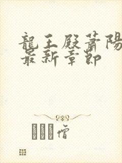 龙王殿萧阳小说最新章节