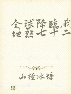 全球降临,我有地煞七十二变免费在线阅读