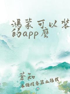 鸿蒙可以装安卓的app么