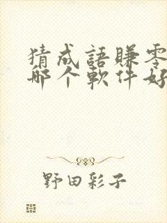 猜成语赚零花钱哪个软件好