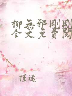 柳无邪刚刚更新全文免费阅读4335