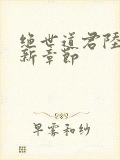 绝世道君陆羽最新章节