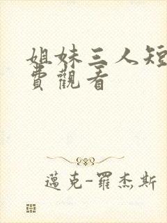 姐妹三人短剧免费观看