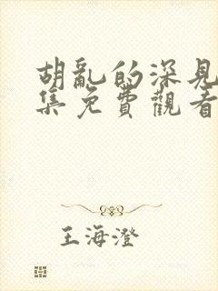 胡乱的深见君全集免费观看