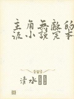 主角无敌的无限流小说完本