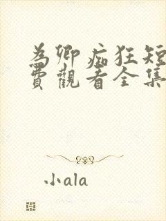 为卿痴狂短剧免费观看全集高清版