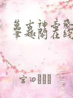 万古神帝飞天鱼笔趣阁在线阅读