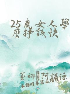 25岁女人学什么挣钱快