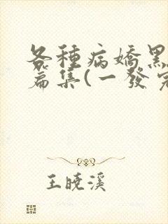 各种病娇黑化短篇集(一发完)