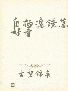 自拍滤镜怎么调好看