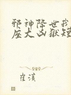 邪神降世我有一座大凶狱短剧免费全集