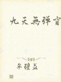 九天无弹窗阅读