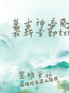 万古神帝飞天鱼最新章节txt下载