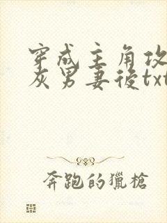 穿成主角攻的炮灰男妻后txt