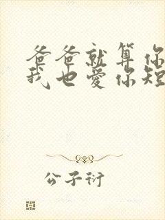 爸爸就算你凶我我也爱你短剧免费观看