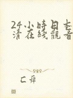 24小时日本高清在线观看完整版