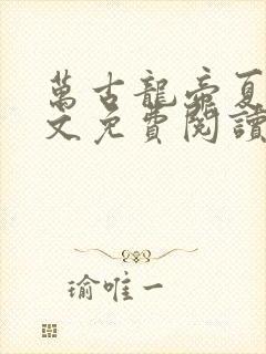 万古龙帝夏于全文免费阅读