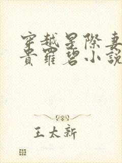 穿越星际妻荣夫贵罗碧小说完整版