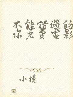 不能错过的只有你免费电影