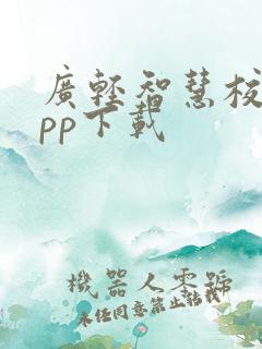 广轻智慧校园app下载