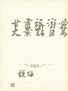 甘肃旅游必去十大景点自驾游攻略