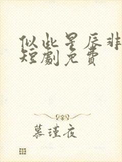 似此星辰非昨夜短剧免费