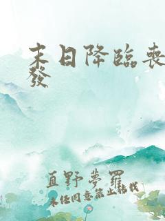 末日降临丧尸爆发