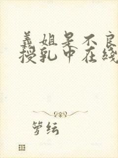 义姐是不良妈妈授乳中在线看免费